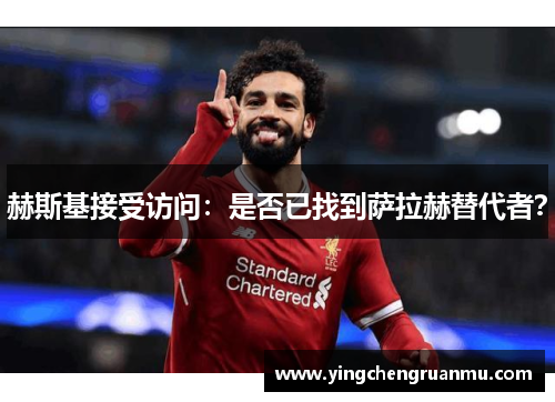 赫斯基接受访问：是否已找到萨拉赫替代者？